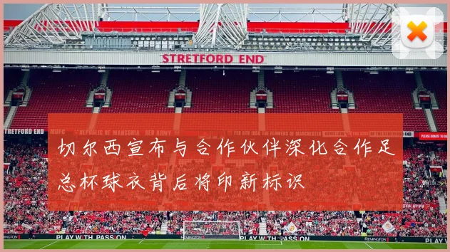 切尔西宣布与合作伙伴深化合作足总杯球衣背后将印新标识
