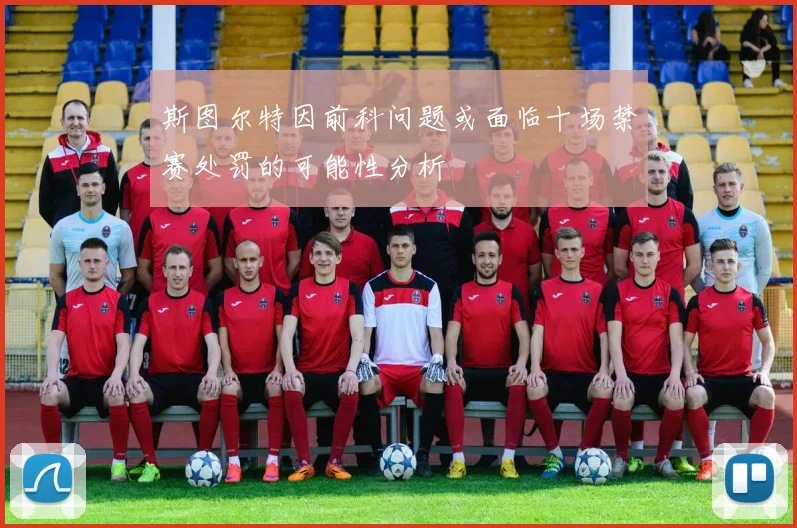 斯图尔特因前科问题或面临十场禁赛处罚的可能性分析
